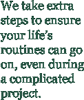 We take extra steps to ensure your routines can go on
